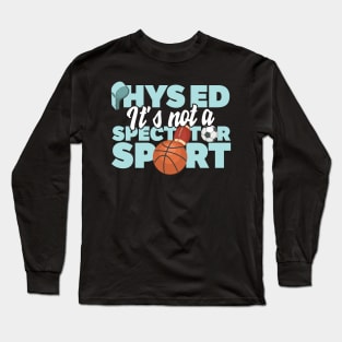 Phys Ed It's Not A Spectator Sport Long Sleeve T-Shirt